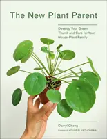 Neue Pflanzeneltern: Entwickeln Sie Ihren grünen Daumen und pflegen Sie Ihre Zimmerpflanzenfamilie - New Plant Parent: Develop Your Green Thumb and Care for Your House-Plant Family