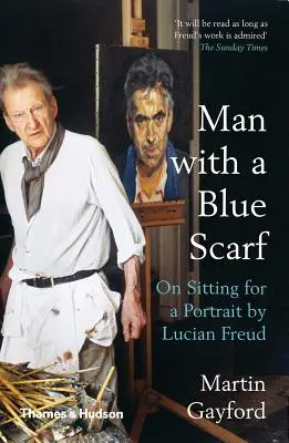 Mann mit blauem Schal: Über das Sitzen für ein Porträt von Lucian Freud - Man with a Blue Scarf: On Sitting for a Portrait by Lucian Freud