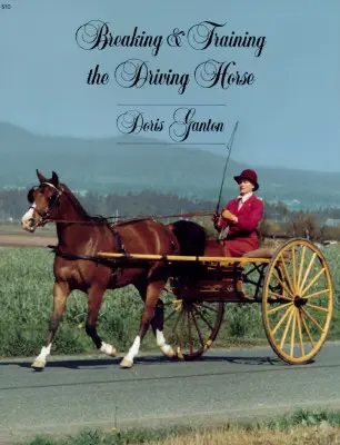 Breaking and Training the Driving Horse: Eine detaillierte und umfassende Studie (überarbeitet und erweitert) - Breaking and Training the Driving Horse: A Detailed and Comprehensive Study (Revised, Expanded)