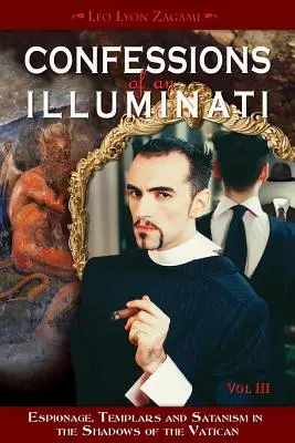 Bekenntnisse eines Illuminaten, Band III, 3: Spionage, Templer und Satanismus im Schatten des Vatikans - Confessions of an Illuminati, Volume III, 3: Espionage, Templars and Satanism in the Shadows of the Vatican