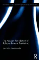 Die kantische Grundlage von Schopenhauers Pessimismus (Vanden Auweele Dennis (Universität Leuven Belgien)) - Kantian Foundation of Schopenhauer's Pessimism (Vanden Auweele Dennis (University of Leuven Belgium))