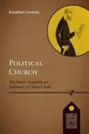 Politische Kirche - Die Ortskirche als Botschaft der Herrschaft Christi (Leeman Jonathan (Reader)) - Political Church - The Local Church As Embassy Of Christ'S Rule (Leeman Jonathan (Reader))