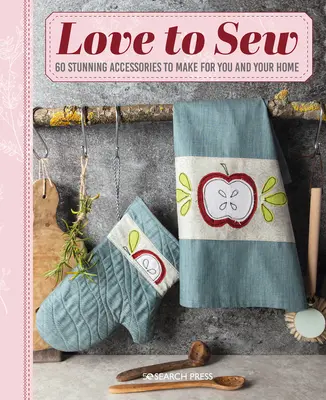 Liebe zum Nähen: 60 atemberaubende Accessoires für Sie und Ihr Zuhause - Love to Sew: 60 Stunning Accessories to Make for You and Your Home