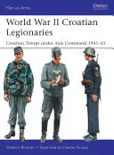 Zweiter Weltkrieg: Kroatische Legionäre: Kroatische Truppen unter dem Kommando der Achsenmächte 1941-45 - World War II Croatian Legionaries: Croatian Troops Under Axis Command 1941-45