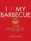 Ich liebe mein Barbecue: Mehr als 100 der köstlichsten und gesündesten Rezepte für den Grill - I Love My Barbecue: More Than 100 of the Most Delicious and Healthy Recipes for the Grill