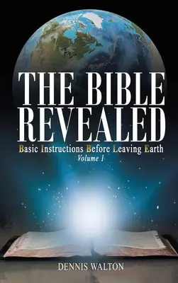 Die Bibel offenbart: Grundlegende Anweisungen vor dem Verlassen der Erde: Band 1 - The Bible Revealed: Basic Instructions Before Leaving Earth: Volume 1