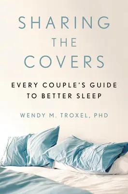 Sharing the Covers: Der Leitfaden für besseres Schlafen für Paare - Sharing the Covers: Every Couple's Guide to Better Sleep