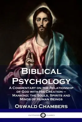 Biblische Psychologie: Ein Kommentar über die Beziehung zwischen Gott und seiner Schöpfung - der Menschheit; die Seelen, Geister und Gedanken der Menschen - Biblical Psychology: A Commentary on the Relationship of God with His Creation - Mankind; the Souls, Spirits and Minds of Human Beings