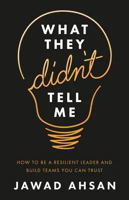 Was man mir nicht gesagt hat: Wie man eine widerstandsfähige Führungskraft ist und Teams aufbaut, denen man vertrauen kann - What They Didn't Tell Me: How to Be a Resilient Leader and Build Teams You Can Trust