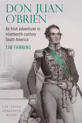 Don Juan O'Brien: Ein irischer Abenteurer im Südamerika des neunzehnten Jahrhunderts - Don Juan O'Brien: An Irish Adventurer in Nineteenth-Century South America
