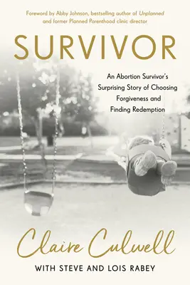 Survivor: Die überraschende Geschichte eines Überlebenden einer Abtreibung, der sich für Vergebung entschied und Erlösung fand - Survivor: An Abortion Survivor's Surprising Story of Choosing Forgiveness and Finding Redemption