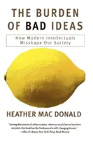 Die Bürde der schlechten Ideen: Wie moderne Intellektuelle unsere Gesellschaft missgestalten - The Burden of Bad Ideas: How Modern Intellectuals Misshape Our Society