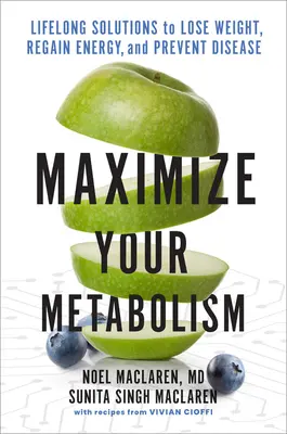 Maximieren Sie Ihren Stoffwechsel: Lebenslange Lösungen, um Gewicht zu verlieren, Energie zu tanken und Krankheiten vorzubeugen - Maximize Your Metabolism: Lifelong Solutions to Lose Weight, Restore Energy, and Prevent Disease