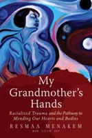 Die Hände meiner Großmutter: Rassistisch bedingte Traumata und der Weg zur Heilung unserer Herzen und Körper - My Grandmother's Hands: Racialized Trauma and the Pathway to Mending Our Hearts and Bodies