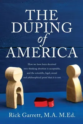 The Duping of America: Wie man uns vorgaukelt, Abtreibung sei akzeptabel, und die wissenschaftlichen, rechtlichen, moralischen und philosophischen Argumente dagegen - The Duping of America: How we have been deceived into thinking abortion is acceptable, and the scientific, legal, moral and philosophical pro