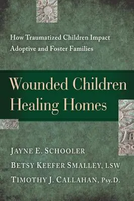 Verwundete Kinder, heilende Heime: Wie sich traumatisierte Kinder auf Adoptiv- und Pflegefamilien auswirken - Wounded Children, Healing Homes: How Traumatized Children Impact Adoptive and Foster Families