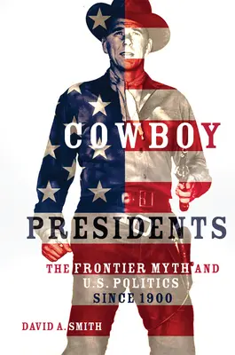 Cowboy-Präsidenten: Der Mythos der Grenze und die Politik der USA seit 1900 - Cowboy Presidents: The Frontier Myth and U.S. Politics since 1900