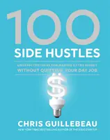 100 Nebenbeschäftigungen: Unerwartete Ideen, um zusätzliches Geld zu verdienen, ohne Ihren Tagesjob aufzugeben - 100 Side Hustles: Unexpected Ideas for Making Extra Money Without Quitting Your Day Job