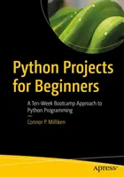 Python-Projekte für Einsteiger: Ein Zehn-Wochen-Bootcamp-Ansatz zur Python-Programmierung - Python Projects for Beginners: A Ten-Week Bootcamp Approach to Python Programming