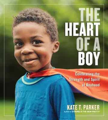 Das Herz eines Jungen: Ein Fest für die Stärke und den Geist der Jungenschaft - The Heart of a Boy: Celebrating the Strength and Spirit of Boyhood