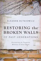 Die zerbrochenen Mauern vergangener Generationen wiederherstellen: Die Entdeckung des vergessenen Dienstes von Jesus Christus - Restoring the Broken Walls of Past Generations: Discovering the Forgotten Ministry of Jesus Christ