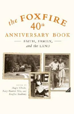 Das Foxfire-Buch zum 40-jährigen Jubiläum: Glaube, Familie und das Land - The Foxfire 40th Anniversary Book: Faith, Family, and the Land