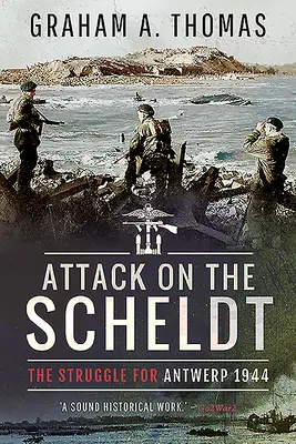 Angriff auf die Schelde: Der Kampf um Antwerpen 1944 - Attack on the Scheldt: The Struggle for Antwerp 1944