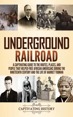 Underground Railroad: Ein fesselnder Führer zu den Routen, Orten und Menschen, die im neunzehnten Jahrhundert zur Befreiung der Afroamerikaner beitrugen - Underground Railroad: A Captivating Guide to the Routes, Places, and People that Helped Free African Americans During the Nineteenth Century