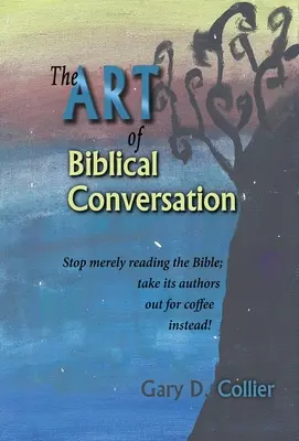 Die Kunst der biblischen Konversation: Hören Sie auf, die Bibel nur zu lesen, gehen Sie stattdessen mit ihren Autoren auf einen Kaffee! - The Art of Biblical Conversation: Stop Merely Reading the Bible; take its authors out for coffee instead!