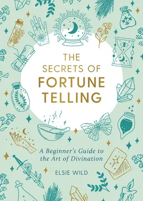 Die Geheimnisse des Wahrsagens: Ein Leitfaden für Anfänger in der Kunst des Wahrsagens - The Secrets of Fortune Telling: A Beginner's Guide to the Art of Divination