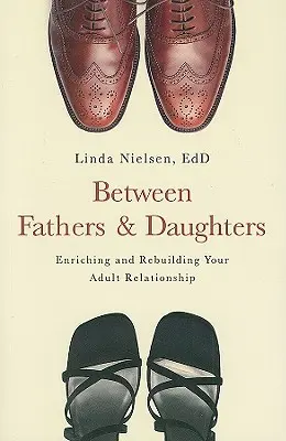 Zwischen Vätern und Töchtern: Bereicherung und Wiederherstellung der Beziehung zwischen Erwachsenen - Between Fathers and Daughters: Enriching and Rebuilding Your Adult Relationship