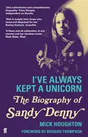 I've Always Kept a Unicorn - Die Biographie von Sandy Denny - I've Always Kept a Unicorn - The Biography of Sandy Denny