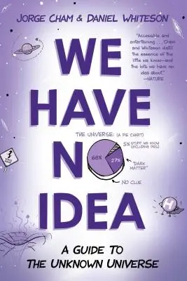 Wir haben keine Ahnung: Ein Leitfaden für das unbekannte Universum - We Have No Idea: A Guide to the Unknown Universe
