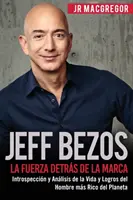 Jeff Bezos: Die Kraft des Marktes: Einführung und Überblick über das Leben und die Ziele eines Mannes aus dem Süden der Welt - Jeff Bezos: La Fuerza Detrs de la Marca: Introspeccin y Anlisis de la Vida y Logros del Hombre ms Rico del Planeta