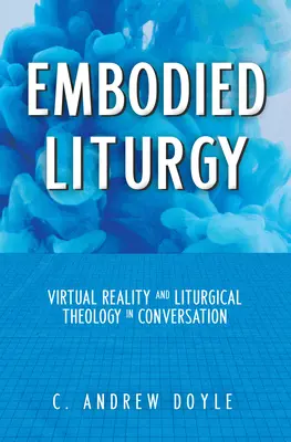 Verkörperte Liturgie: Virtuelle Realität und Liturgietheologie im Gespräch - Embodied Liturgy: Virtual Reality and Liturgical Theology in Conversation