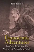 Demokratischer Abenteurer: Graham Berry und die Entstehung der australischen Politik - Democratic Adventurer: Graham Berry and the Making of Australian Politics