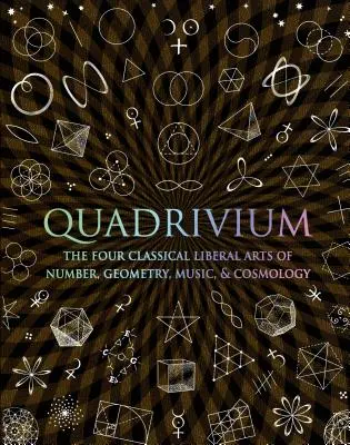 Quadrivium: Die vier klassischen freien Künste der Zahl, Geometrie, Musik und Kosmologie - Quadrivium: The Four Classical Liberal Arts of Number, Geometry, Music, & Cosmology