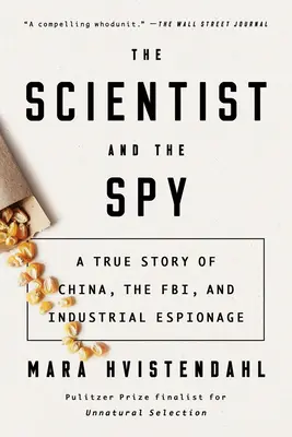 Der Wissenschaftler und der Spion: Eine wahre Geschichte über China, das FBI und Industriespionage - The Scientist and the Spy: A True Story of China, the Fbi, and Industrial Espionage