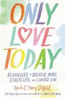 Nur die Liebe heute - Erinnerungen, um mehr zu atmen, weniger zu stressen und die Liebe zu wählen - Only Love Today - Reminders to Breathe More, Stress Less, and Choose Love