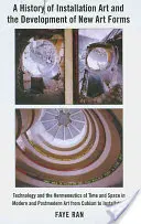 A History of Installation Art and the Development of New Art Forms: Technology and the Hermeneutics of Time and Space in Modern and Postmodern Art fro