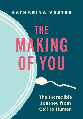 Die Entstehung des Menschen: Die unglaubliche Reise von der Zelle zum Menschen - The Making of You: The Incredible Journey from Cell to Human