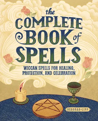 Das vollständige Buch der Zaubersprüche: Wicca-Zaubersprüche zum Heilen, Schützen und Feiern - The Complete Book of Spells: Wiccan Spells for Healing, Protection, and Celebration