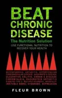 Chronische Krankheiten besiegen: Die Ernährungslösung - Beat Chronic Disease: The Nutrition Solution