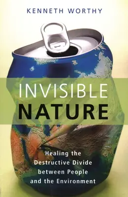 Unsichtbare Natur: Die Heilung der zerstörerischen Kluft zwischen Mensch und Umwelt - Invisible Nature: Healing the Destructive Divide Between People and the Environment