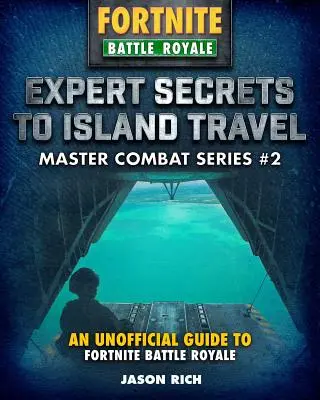 Expertengeheimnisse zur Inselreise für Fortniters: Ein inoffizieller Leitfaden für Battle Royale - Expert Secrets to Island Travel for Fortniters: An Unofficial Guide to Battle Royale