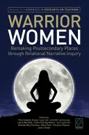 Kriegerische Frauen: Die Neugestaltung von Orten nach der Sekundarstufe durch erzählerische Untersuchung von Beziehungen - Warrior Women: Remaking Post-Secondary Places Through Relational Narrative Inquiry