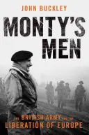 Monty's Men: Die britische Armee und die Befreiung Europas - Monty's Men: The British Army and the Liberation of Europe