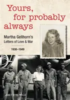 Deine, für wahrscheinlich immer: Martha Gellhorns Briefe über Liebe und Krieg 1930-1949 - Yours, for Probably Always: Martha Gellhorn's Letters of Love and War 1930-1949