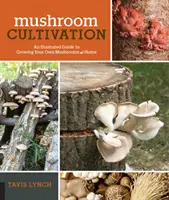 Pilzanbau: Ein illustrierter Leitfaden für den Anbau eigener Pilze zu Hause - Mushroom Cultivation: An Illustrated Guide to Growing Your Own Mushrooms at Home