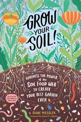 Lass deinen Boden wachsen! Nutzen Sie die Kraft des Nahrungsnetzes im Boden, um Ihren besten Garten anzulegen - Grow Your Soil!: Harness the Power of the Soil Food Web to Create Your Best Garden Ever